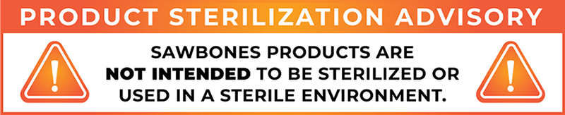 Product Sterilization Advisory - Sawbones products are not intended to be sterilized or used in a sterile environment